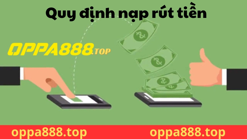 Quy định về nạp/rút tiền Oppa888 Quy định về nạp/rút tiền Oppa888